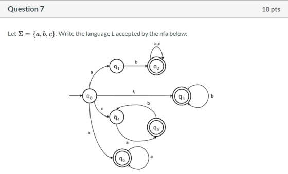 Question 7 10 pts Let S = {a,b,c}. Write the language L accepted by the nfa below: b
