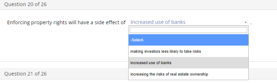 Question 20 of 26 Enforcing property rights will have a side effect of increased use of banks Select- making investors less likely to take risks increased use of banks Question 21 of 26 increasing the risks of real estate ownership