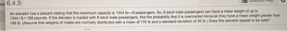 6.4.9 W An elevator has a placard stating that the maximum capacity is 1344 b 8 passengers. So, 8 adult male passengers can h