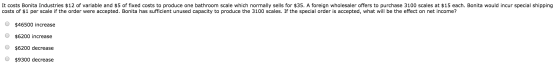 It costs Bonita Industries $12 of variable and $5 of fixed costs to produce one bathroom scale which normally sells for $35.