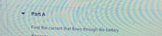 Part A Find the current that flows through the battery. Ford