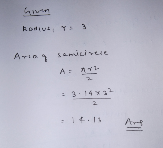 Given Radlus, r 3 Areag semicircle A = arz 2 = 3.14832 2 = 1 4.13