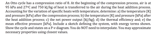 An Otto cycle has a compression ratio of 8. At the beginning of the compression process, air is at 95 kPa and 27°C and 750 kJ