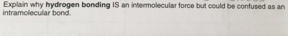 Explain why hydrogen bonding IS an intermolecular force but could be confused as an intramolecular bond.