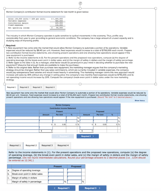 Morton Companys contribution format income statement for last month is given below: Sales (50,000 units * $28 per unit) Vari