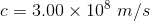 C= 3.00 x 108 m/s