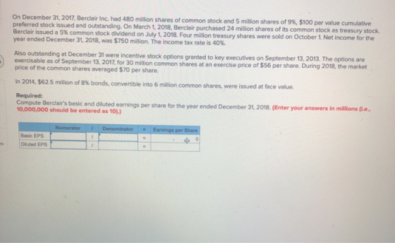 On December 31, 2017, Berclair Inc. had 480 million shares of common stock and 5 million shares of 9 % , $100 par value cumul