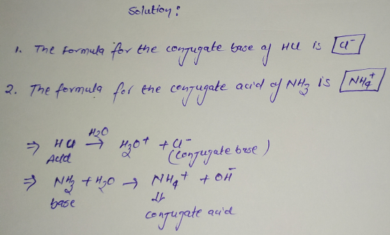 Solution: 1. The formula for the conjugate base of HU is [] 2. The formula for the conjugate acid of NH3 is [NHA > HU Acid th