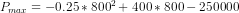 P_{max} = -0.25*800^2 + 400*800 - 250000