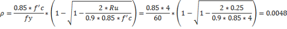 0.85 * fc fy 1- 1 2 * Ru 0.9 * 0.85 *fc 0.85 * 4 60 1- 2 * 0.25 0.9 * 0.85 * 4 = 0.0048