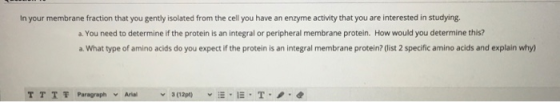 In your membrane fraction that you gently isolated from the cell you have an enzyme activity that you are interested in study