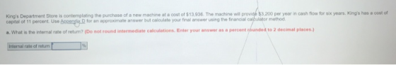 Kings Department Store is contemplating the purchase of a new machine at a cost of $13,936. The machine will provide $3,200