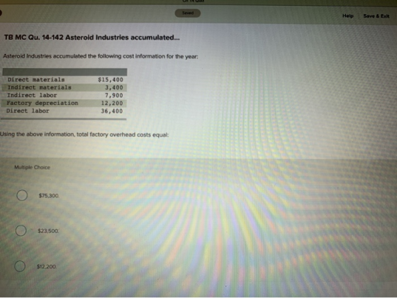 Help Save & Exit TB MC Qu. 14-142 Asteroid Industries accumulated... Asteroid Industries accumulated the following cost infor