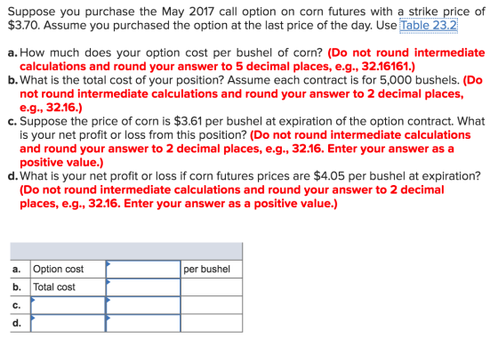 Suppose you purchase the May 2017 call option on corn futures with a strike price of $3.70. Assume you purchased the option a