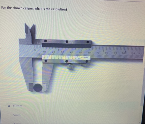 For the shown caliper, what is the resolution? 10 20 3040 S 70 80 90 10O 110 120 10 0 0s mm 5mm