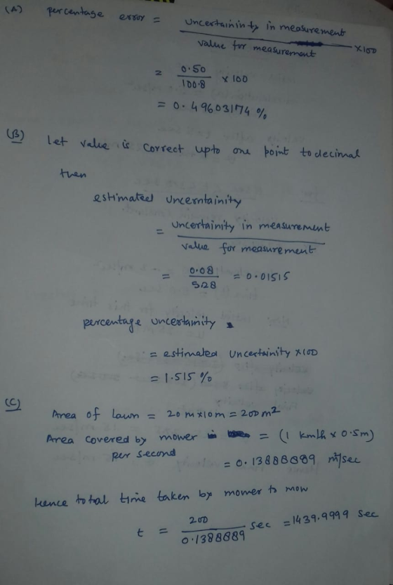 value fur measuremont = o. 49603174 % (2) let value ú Correct uph ơu hort to decin ak han Uncertainity in measuremimt vlua fer meauarE Pmeut 0.08. = 0.0151S percenta(e uncertinity Area of lawn = 20mx10m二20D m2 Area Covered by mower Rur Second mow kance o tal tine taken by momer 2の ヒ 07390089 sec =1439.999 9 sec. o 1388