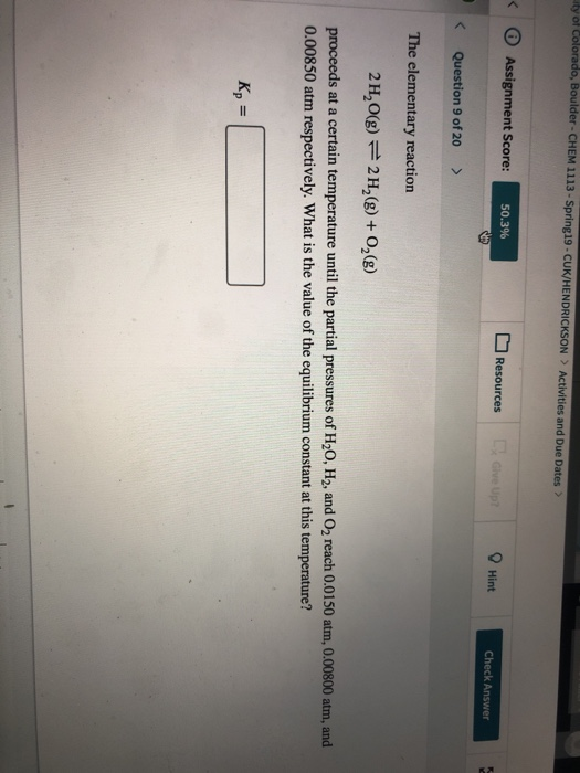 do, Boulder-CHEM 1113-Spring19-CUK/HENDRICKSON> Activities and Due Dates ity of Assignment Score: Hint 50.396 Resources Check