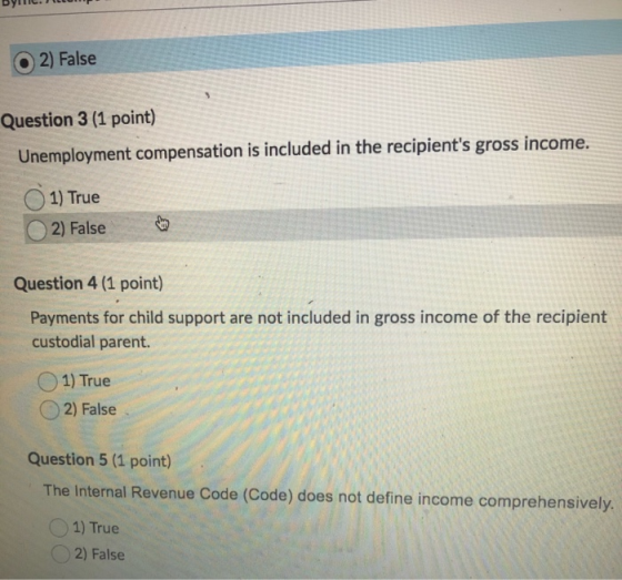 DYTIC. M 2) False Question 3 (1 point) Unemployment compensation is included in the recipients gross income. 01) True 2) Fal