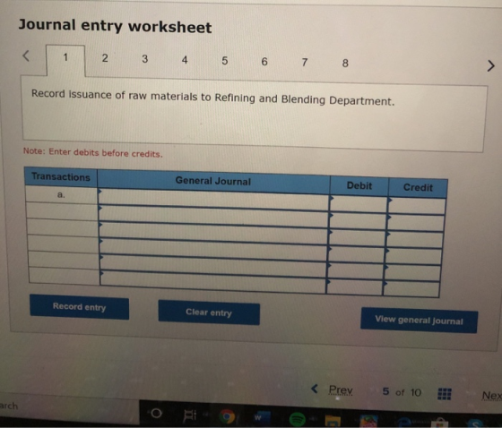 Journal entry worksheet 2 3 4 5 6 7 8 Record Issuance of raw materials to Refining and Blending Department. Note: Enter debit