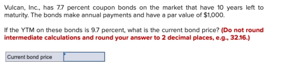 Vulcan, Inc., has 7.7 percent coupon bonds on the market that have 10 years left to maturity. The bonds make annual payments
