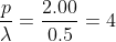 rac{p}{lambda}=rac{2.00}{0.5}=4