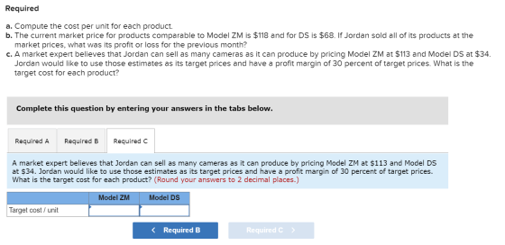 Required a. Compute the cost per unit for each product. b. The current market price for products comparable to Model ZM is $1