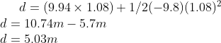 d=(9.94 \times 1.08)+1/2(-9.8)(1.08)^2\\ d=10.74m-5.7m \\ d=5.03m