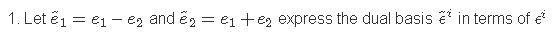 1. Let el-el-e2 and e2-: el + e2 express the dual basis ề in terms ofe