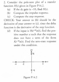 2. Consider the pole-zero plot of a transfer function H(s) given in Figure P14.2. (a) If the dc gain is -10, find HG). (b) Co