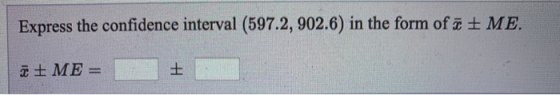 Express the confidence interval (597.2, 902.6) in the form of ã ME. ME=