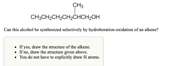 CH3 CH3CH2CH2CH2CHCH2OH Can this alcohol be synthesized selectively by hydroboration-oxidation of an alkene? • If yes, draw t