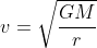 v = \sqrt{\frac{GM}{r}}