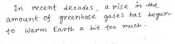 In recent decades, a rise in the amount of green hose gases has begun to warm Earth a bit too much.