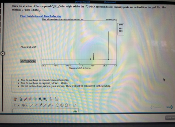 TReview Topics References Draw the structure of the compound CH40 that might exhibit the C-NMR spectrum below. Impurity peak