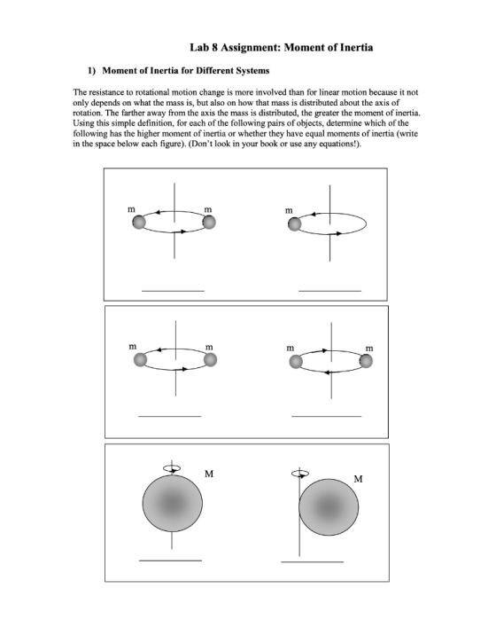 Lab 8 Assignment: Moment of Inertia 1) Moment of Inertia for Different Systems The resistance to rotational motion change is
