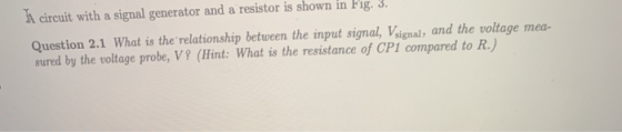 I circuit with a signal generator and a resistor is shown in Fig. 3. Question 2.1 What is the relationship between the input