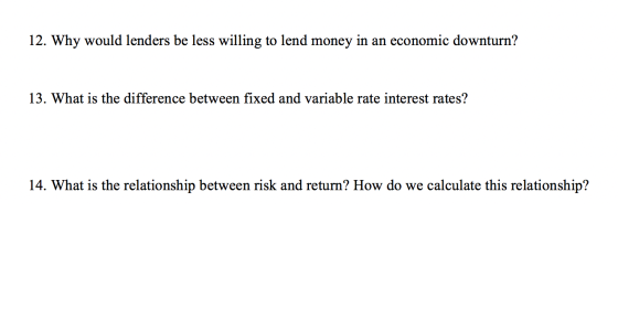 12. Why would lenders be less willing to lend money in an economic downturn? 13. What is the difference between fixed and var