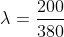 \lambda =\frac{200}{380}