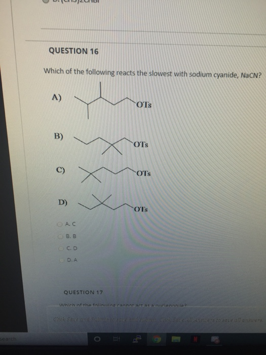UU.CICIDI QUESTION 16 Which of the following reacts the slowest with sodium cyanide, NaCN? OTS OTS B.B QUESTION 17 which the
