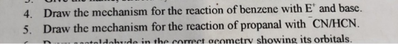 4. Draw the mechanism for the reaction of benzene with Et and base. 5. Draw the mechanism for the reaction of propanal with C