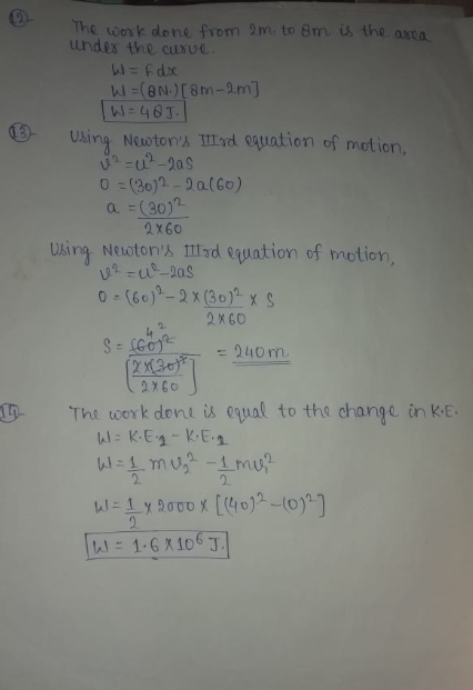 13- The work done from am to om is the area under the cusue. W=Fdx W=(@N.) [8m-am] (W = 405. Using Newtons tyd equation of m