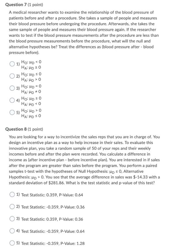 Question 7 (1 point) A medical researcher wants to examine the relationship of the blood pressure of patients before and afte