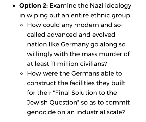 • Option 2: Examine the Nazi ideology in wiping out an entire ethnic group. o How could any modern and so- called advanced an