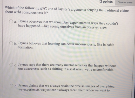 2 points Save Answer Which of the following isnt one of Jayness arguments denying the traditional claims about wblat consci