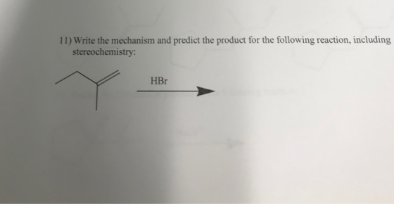 11) Write the mechanism and predict the product for the following reaction, including stereochemistry: HBr