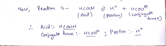 Now Reaction is - HCOOH Ž H+ + HCOoo (Acid) i ono (proton) (conjugate doase) Acidir HCOOH Conjugate base: Hlode ; Pooton - H*