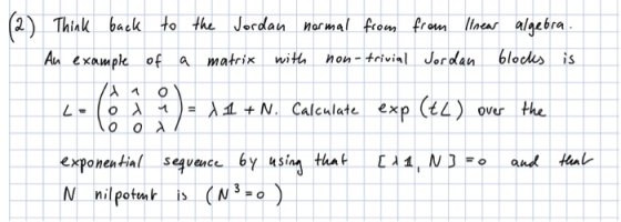 (2) Think back to the Jordan normal from from linear algebra An example of a matrix with non- trivial Jordan blocks is 741 01