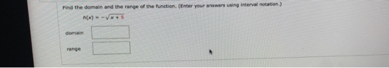 Find the domain and the range of the function. (Enter your answers using interval notation.) h(x) = -x + 5 domain range
