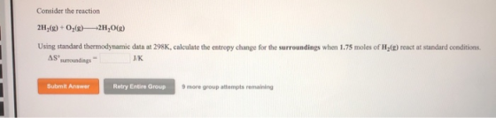 Consider the reaction 2H2(g) + O2(g) +2H2O(g) Using standard thermodynamic data at 298, calculate the entropy change for the