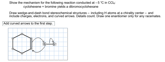 Show the mechanism for the following reaction conducted at -5 °C in CC14: cyclohexene + bromine yields a dibromocyclohexane D